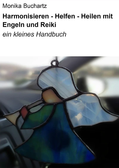 Harmonisieren - Helfen - Heilen mit Engeln und Reiki: Ein kleines Handbuch