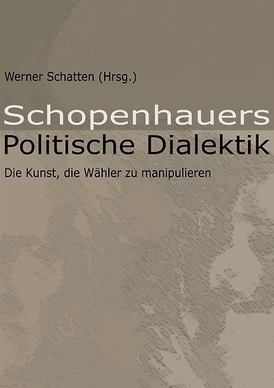 Schopenhauers Politische Dialektik: Die Kunst, die Wähler zu manipulieren