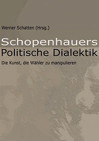 Schopenhauers Politische Dialektik: Die Kunst, die Wähler zu manipulieren
