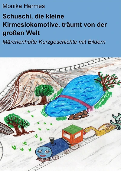 Schuschi, die kleine Kirmeslokomotive, träumt von der großen Welt: Märchenhafte Kurzgeschichte mit Bildern