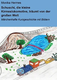 Schuschi, die kleine Kirmeslokomotive, träumt von der großen Welt: Märchenhafte Kurzgeschichte mit Bildern