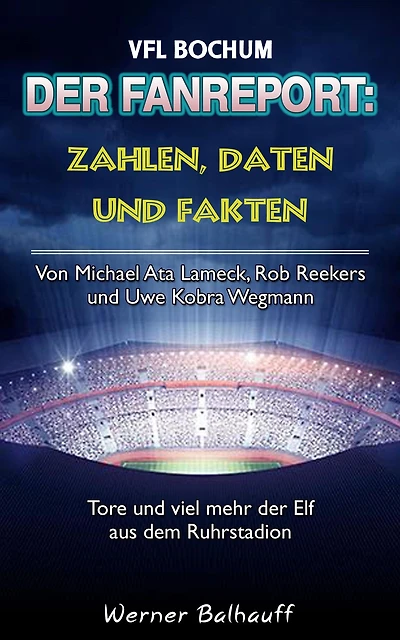 Die Mannschaft aus dem Ruhrstadion - Zahlen, Daten und Fakten des VFL Bochum: Von Michael Ata Lameck, Rob Reekers und Uwe Kobra Wegmann - Tore und viel mehr der Elf aus dem Ruhrstadion