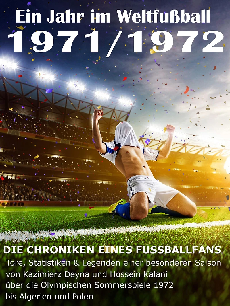 Ein Jahr im Weltfußball 1971 / 1972: Tore, Statistiken & Legenden einer Fußball-Saison im Weltfußball