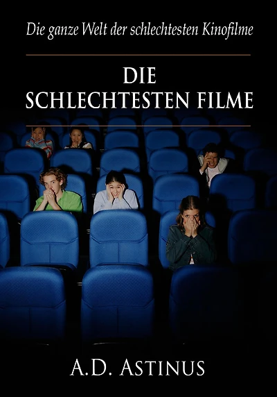 Die neun schlechtesten Filme der Kinogeschichte: Die ganze Welt der schlechtesten Kinofilme - Von Daniel, der Zauberer bis Kartoffelsalat - Nicht fragen!