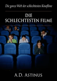 Die neun schlechtesten Filme der Kinogeschichte: Die ganze Welt der schlechtesten Kinofilme - Von Daniel, der Zauberer bis Kartoffelsalat - Nicht fragen!