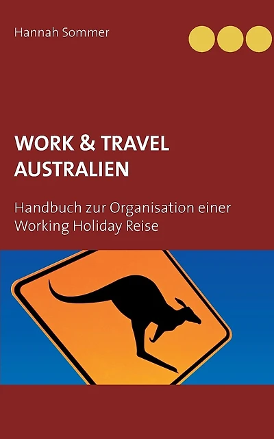 Work and Travel Australien: Handbuch zur Organisation einer Working Holiday Reise