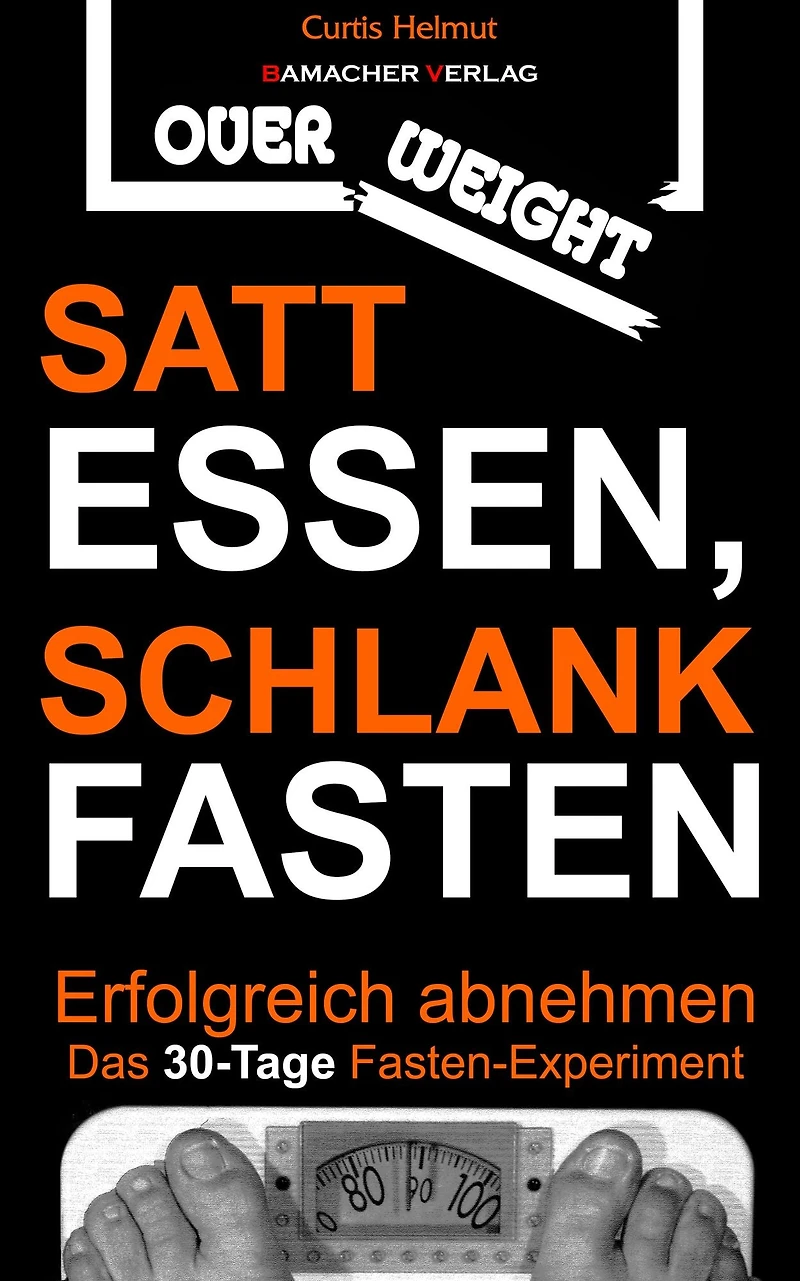 Satt essen, schlank fasten: Erfolgreich abnehmen: Das 30-Tage Fasten-Experiment