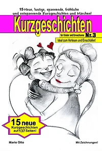 Kurzgeschichten für Kinder und Erwachsene Nr. 3: Lustige, spannende, fröhliche und entspannende Kurzgeschichten und Märchen!