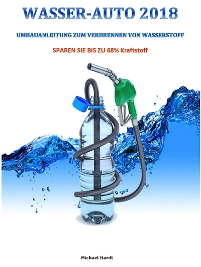 WASSER-AUTO 2018 -BIS ZU 68% KRAFTSTOFF SPAREN-: UMBAUANLEITUNG ZUM VERBRENNEN VON WASSERSTOFF