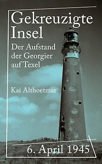 Gekreuzigte Insel: 6. April 1945. Der Aufstand der Georgier auf Texel