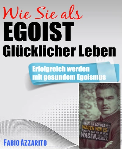 Wie Sie als EGOIST glücklicher leben: Erfolgreich werden mit gesundem Egoismus