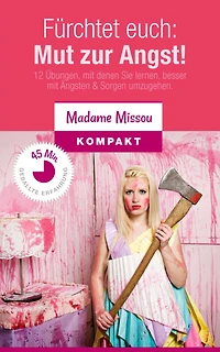 Fürchtet euch: Mut zur Angst! 12 Übungen, mit denen Sie lernen, besser mit Ängsten & Sorgen umzugehen