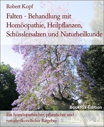 Falten - Behandlung mit Homöopathie, Heilpflanzen, Schüsslersalzen und Naturheilkunde: Ein homöopathischer, pflanzlicher und naturheilkundlicher Ratgeber