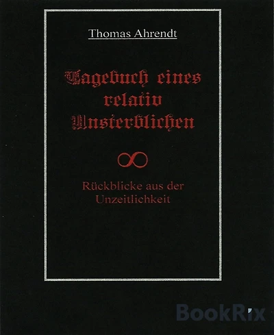 Tagebuch eines relativ Unsterblichen: Rückblicke aus der Unzeitlichkeit