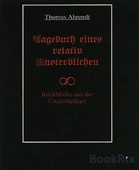Tagebuch eines relativ Unsterblichen: Rückblicke aus der Unzeitlichkeit
