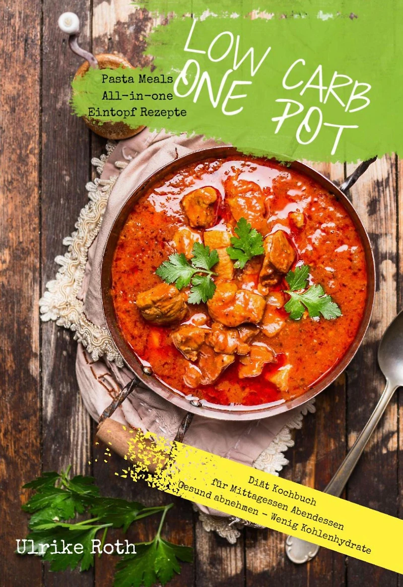Low Carb One Pot Pasta Meals All-in-one Eintopf Rezepte Diät Kochbuch für Mittagessen Abendessen: Gesund abnehmen - Wenig Kohlenhydrate