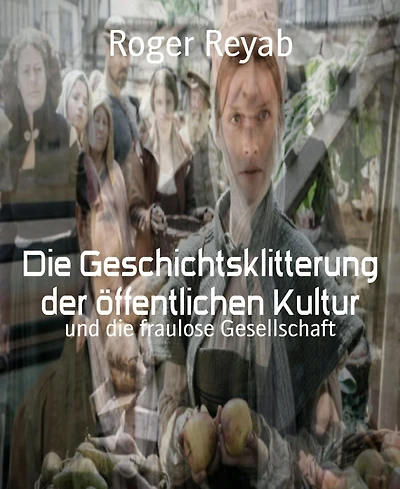 Die Geschichtsklitterung der öffentlichen Kultur: und die fraulose Gesellschaft