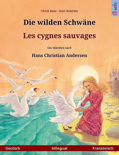 Die wilden Schwäne - Les cygnes sauvages. Zweisprachiges Bilderbuch nach einem Märchen von Hans Christian Andersen (Deutsch - Französisch)
