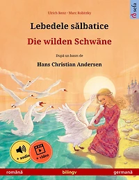 Lebedele salbatice - Die wilden Schwäne (româna - germana): Carte de copii bilingva dupa un basm de Hans Christian Andersen, cu audio ?i video online