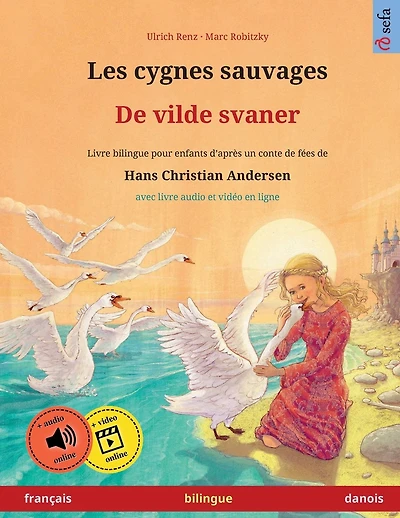 Les cygnes sauvages - De vilde svaner (franÃ¯Â¿Â½ais - danois): Livre bilingue pour enfants d'aprÃ¯Â¿Â½s un conte de fÃ¯Â¿Â½es de Hans Christian Andersen, avec livre audio et vidÃ¯Â¿Â½o en ligne