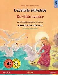 Lebedele sălbatice - De vilde svaner (romÃ¯Â¿Â½nă - daneză): Carte de copii bilingvă după un basm de Hans Christian Andersen, cu audio și video online