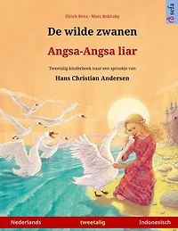 De wilde zwanen - Angsa-Angsa liar (Nederlands Indonesisch): Tweetalig kinderboek naar een sprookje van Hans Christian Andersen