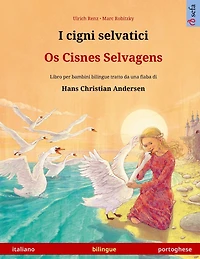 I cigni selvatici - Os Cisnes Selvagens (italiano - portoghese): Libro per bambini bilingue tratto da una fiaba di Hans Christian Andersen, con audiolibro e video online