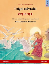 I cigni selvatici - 야생의 백조 (italiano - coreano): Libro per bambini bilingue tratto da una fiaba di Hans Christian Andersen