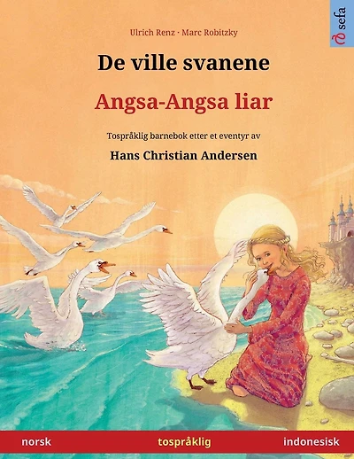 De ville svanene - Angsa-Angsa liar (norsk - indonesisk): Tospr�klig barnebok etter et eventyr av Hans Christian Andersen