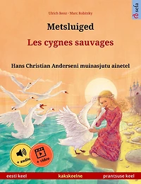 Metsluiged - Les cygnes sauvages (eesti keel prantsuse keel): Kakskeelne lasteraamat, Hans Christian Anderseni muinasjutu ainetel, äänen ja videon kanssa verkossa