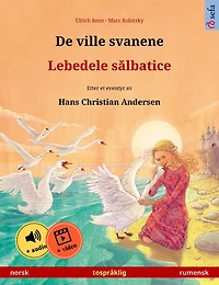 De ville svanene - Lebedele salbatice (norsk - rumensk): Tospråklig barnebok etter et eventyr av Hans Christian Andersen, med online lydbok og video