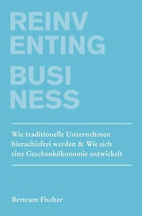 Reinventing Business: Wie traditionelle Unternehmen hierarchiefrei werden & Wie sich eine Geschenkökonomie entwickelt