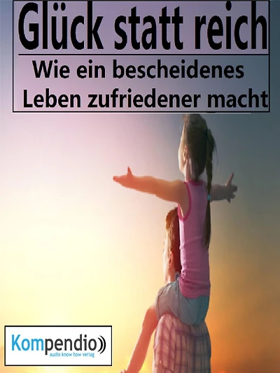 Glück statt reich!: Wie ein bescheidenes Leben zufriedener macht