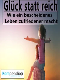 Glück statt reich!: Wie ein bescheidenes Leben zufriedener macht
