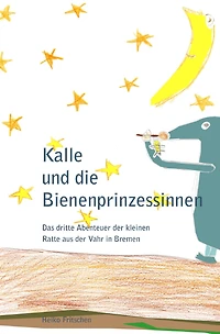 Kalle und die Bienenprinzessinnen: Das dritte Abenteuer der kleinen Ratte aus der Vahr in Bremen