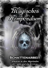 Magisches Kompendium - Schattenarbeit: Arbeiten in den Abgründen der Seele und des Kosmos