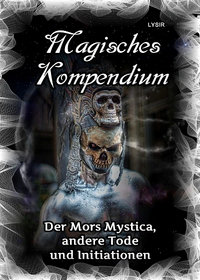 Magisches Kompendium - Der Mors Mystica, andere Tode und Initiationen
