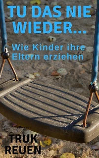 Tu das nie wieder...: Wie Kinder ihre Eltern erziehen