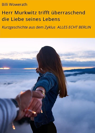 Herr Murkwitz trifft überraschend die Liebe seines Lebens: Kurzgeschichte aus dem Zyklus ALLES ECHT BERLIN