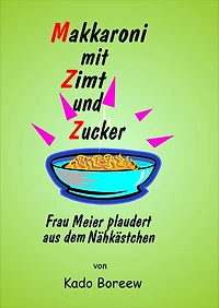 Makkaroni mit Zimt und Zucker: Frau Meier plaudert aus dem Nähkästchen