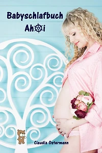 Babyschlafbuch Ahoi: Sanfter Babyschlaf ist (k)ein Kinderspiel (Babyschlaf-Ratgeber: Tipps zum Einschlafen & Durchschlafen im 1. Lebensjahr)