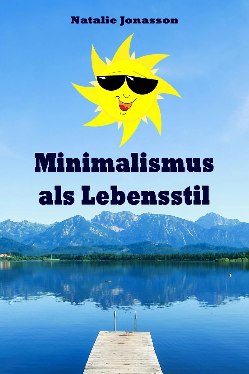 Minimalismus als Lebensstil: Ballast über Bord werfen befreit! (Minimalismus-Guide: Ein Leben mit mehr Erfolg, Freiheit, Glück, Geld, Liebe und Zeit)