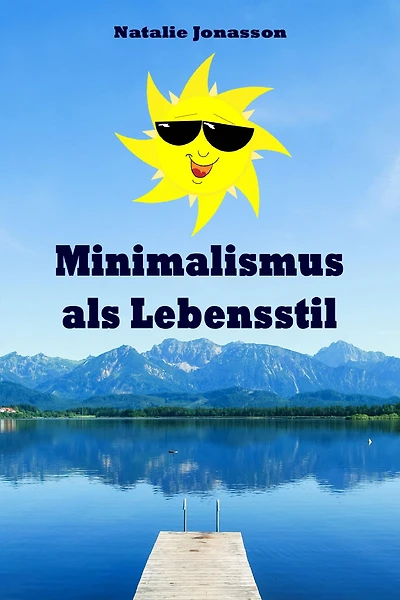 Minimalismus als Lebensstil: Ballast über Bord werfen befreit! (Minimalismus-Guide: Ein Leben mit mehr Erfolg, Freiheit, Glück, Geld, Liebe und Zeit)