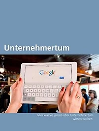 Unternehmertum: Alles was Sie jemals über Unternehmertum wissen wollten