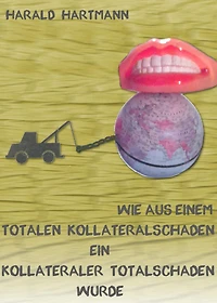 Wie aus einem totalen Kollateralschaden ein kollateraler Totalschaden wurde