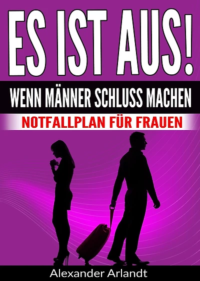 ES IST AUS! Wenn Männer Schluss machen: Notfallplan für Frauen
