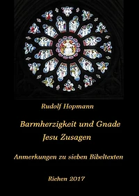 Barmherzigkeit und Gnade - Jesu Versprechen: Anmerkungen zu sieben biblischen Texten