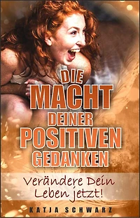 Die Macht deiner positiven Gedanken: Neue Lebensfreude durch positive Gedanken