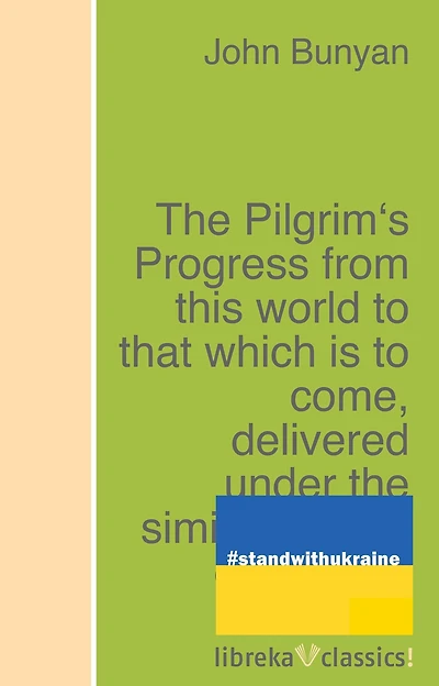 the Pilgrim's Progress: From this World to that which is Come Delivered Under Similitude of a Dream