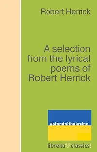 A Selection from the Lyrical Poems of Robert Herrick